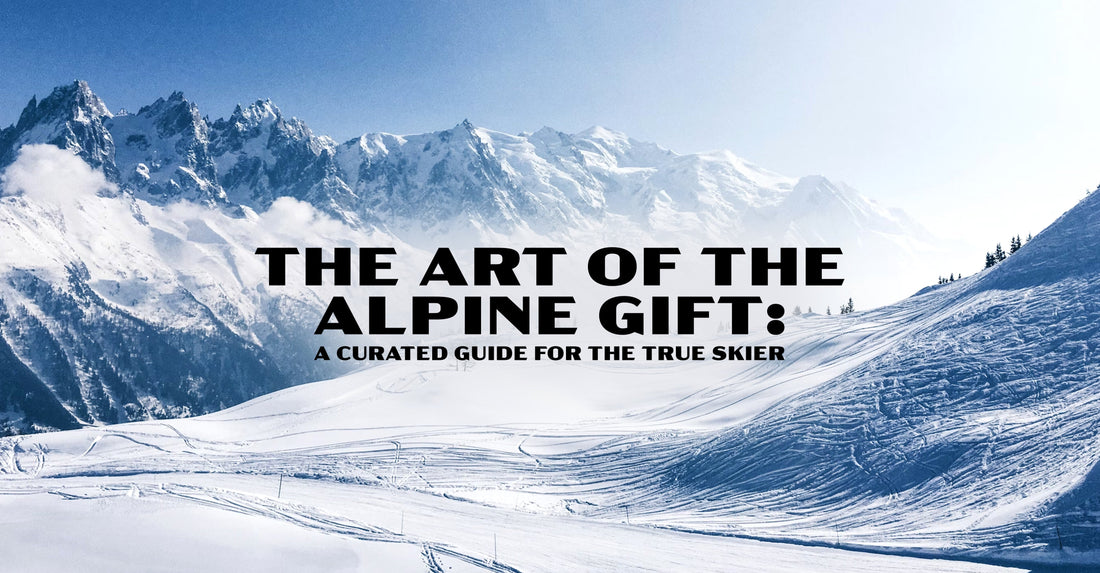 The Art of the Alpine Gift: A Curated Guide For The True Skier