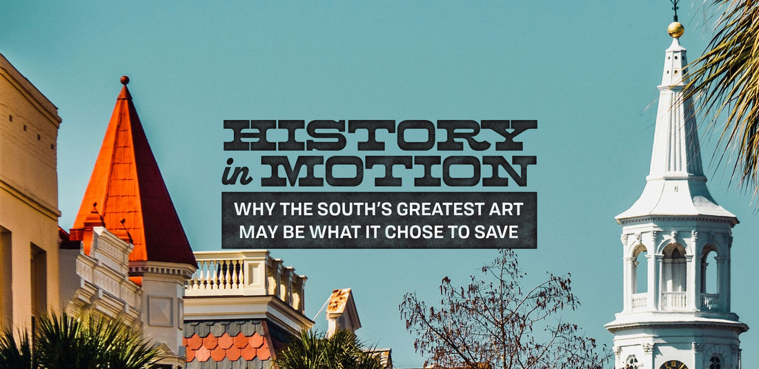 History in Motion: Why the South’s Greatest Art May Be What It Chose to Save